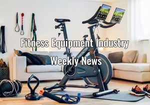 Fitness Equipment Industry Weekly Post